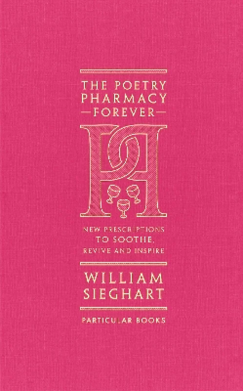 Particular Books The Poetry Pharmacy Forever: New Prescriptions to Soothe, Revive and Inspire William Sieghart Particular Books