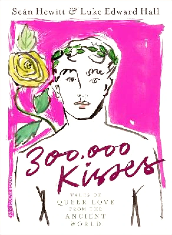 Particular Books 300,000 Kisses: Tales of Queer Love from the Ancient World Sean Hewitt Particular Books