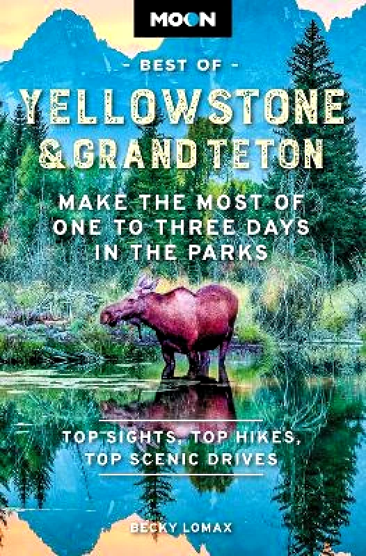 Moon Travel Moon Best of Yellowstone & Grand Teton (Second Edition): Make the Most of One to Three Days in the Parks Becky Lomax Moon Travel 0530
