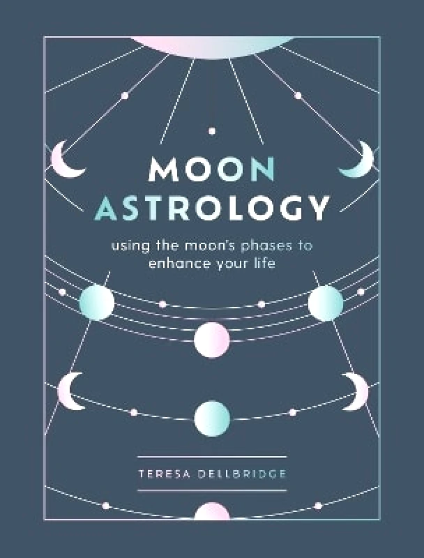 Godsfield Press Ltd Moon Astrology: using the moon's phases to enhance your life Teresa Dellbridge Godsfield Press Ltd 1227