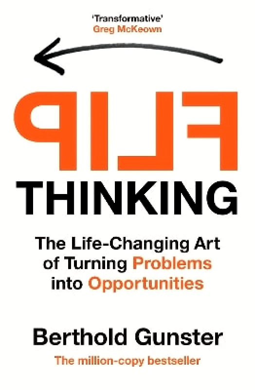 Ebury Edge Flip Thinking: The Life-Changing Art of Turning Problems into Opportunities Berthold Gunster Ebury Edge