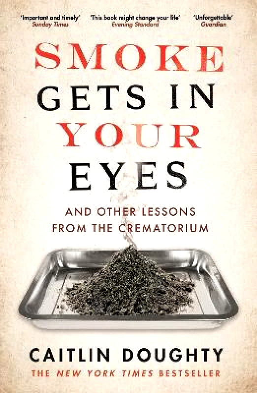 Canongate Books Smoke Gets in Your Eyes: And Other Lessons from the Crematorium Caitlin Doughty Canongate Books