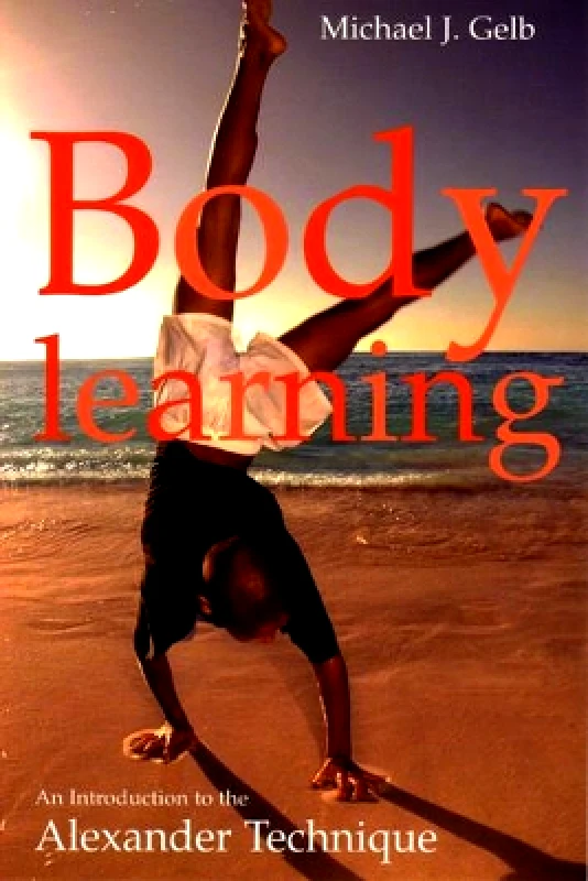 Aurum Body Learning: An Introduction to the Alexander Technique Michael J. Gelb Aurum 0101