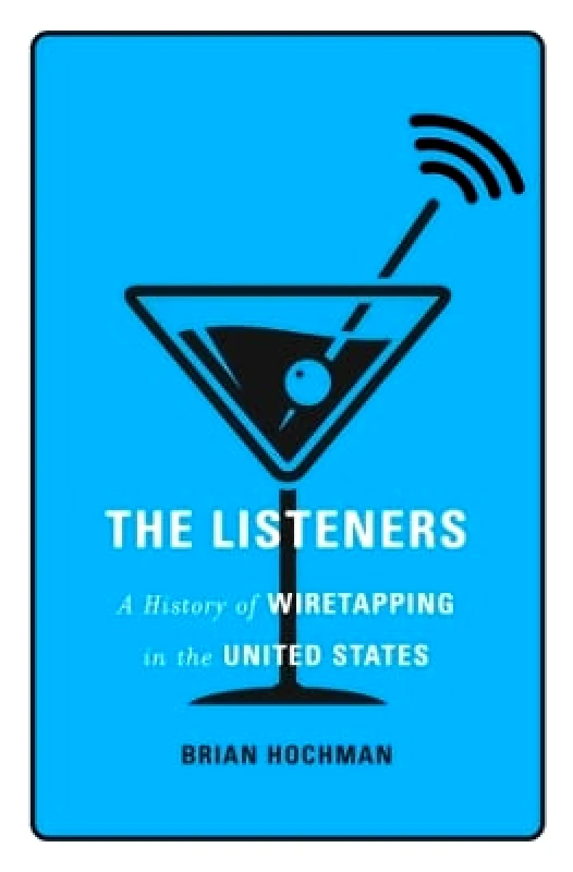 Harvard University Press The Listeners: A History of Wiretapping in the United States Brian Hochman Harvard University Press 0607