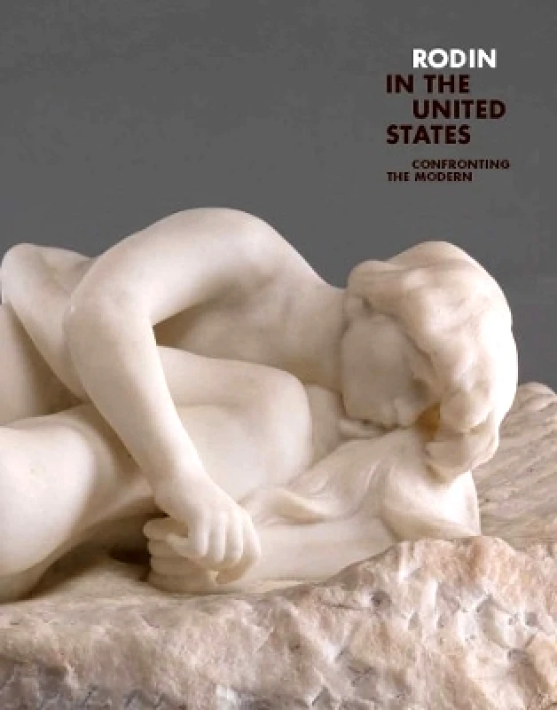 Yale University Press Rodin in the United States: Confronting the Modern Yale University Press 0913