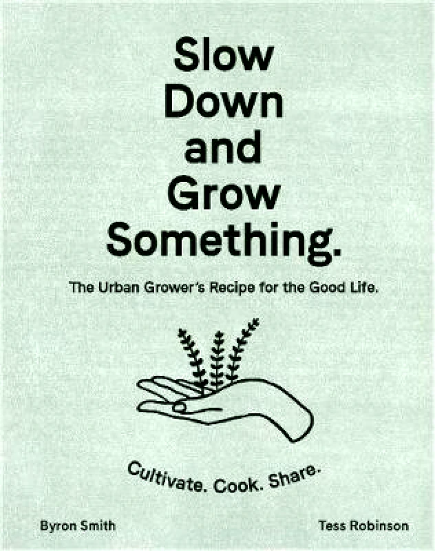 Slow Down and Grow Something: The Urban Grower's Recipe for the Good Life Tess Robinson Murdoch Books Hardback φωτογραφία