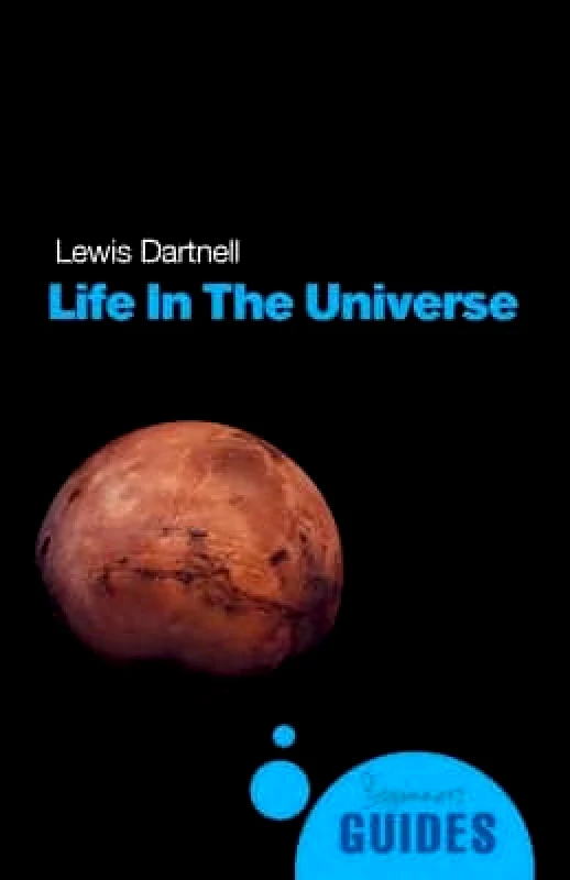 Oneworld Publications Life in the Universe: A Beginner's Guide Lewis Dartnell Oneworld Publications