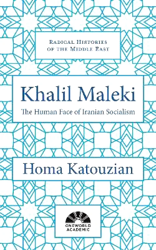 Oneworld Academic Khalil Maleki: The Human Face of Iranian Socialism Homa Katouzian Oneworld Academic 0601