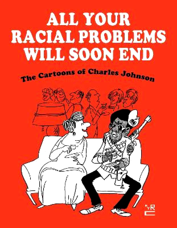 The New York Review of Books, Inc All Your Racial Problems Will Soon End: The Cartoons of Charles Johnson The New York Review of Books, Inc