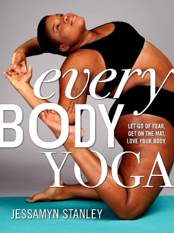 Workman Adult Every Body Yoga: Let Go of Fear, Get On the Mat, Love Your Body. Workman Publishing Workman Adult 0401