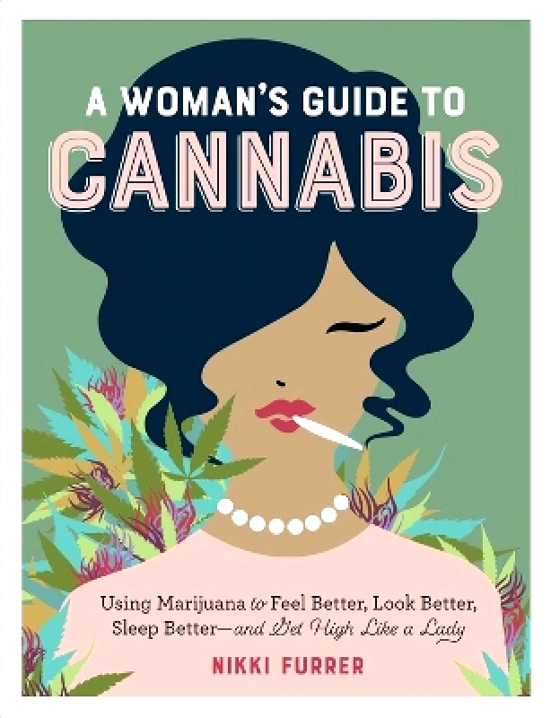 Workman Adult A Woman's Guide to Cannabis: Using Marijuana to Feel Better, Look Better, Sleep Better–and Get High Like a Lady Nikki Furrer Workman Adult 0101