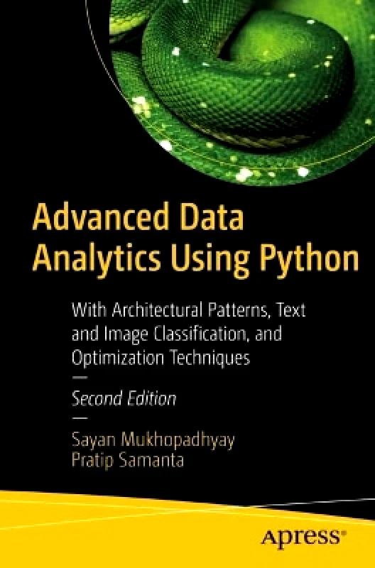 APress Advanced Data Analytics Using Python: With Architectural Patterns, Text and Image Classification, and Optimization Techniques Pratip Samanta APress
