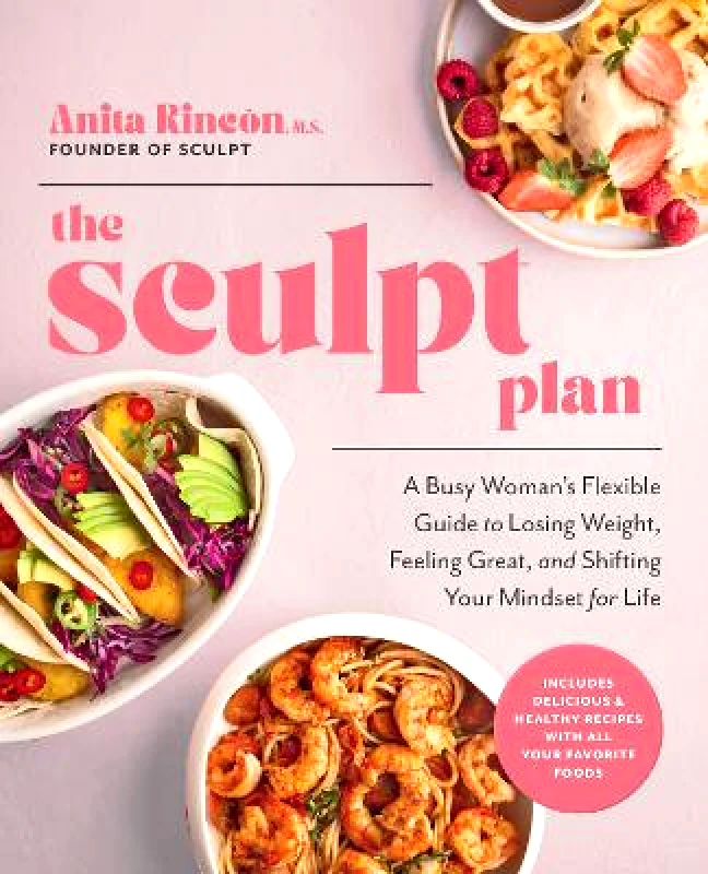 Fair Winds Press The Sculpt Plan: A Busy Woman's Flexible Guide to Losing Weight, Feeling Great, and Shifting Your Mindset for Life Anita Rincon Fair Winds Press 0119