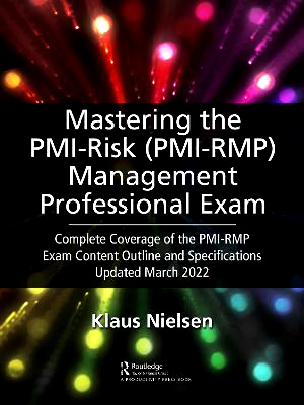Productivity Press Mastering the PMI Risk Management Professional (PMI-RMP) Exam: Complete Coverage of the PMI-RMP Exam Content Outline and Specifications Updated March 2022 Klaus Nielsen Productivity Press