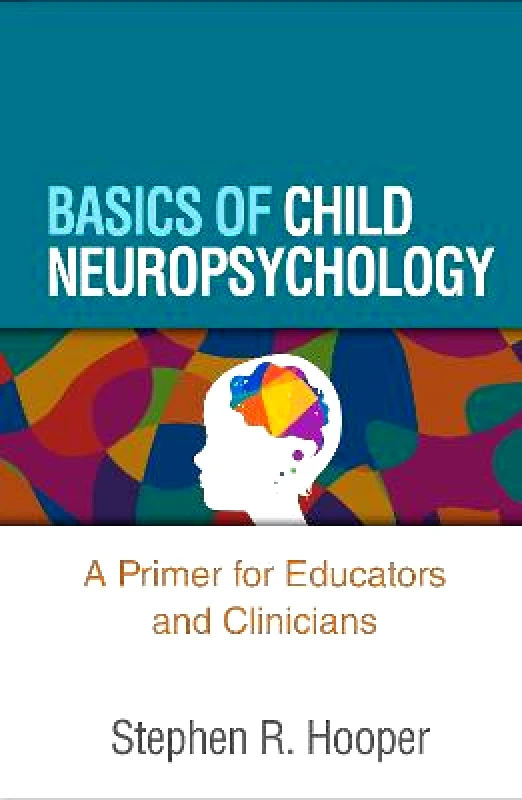 Guilford Press Basics of Child Neuropsychology: A Primer for Educators and Clinicians Stephen R. Hooper Guilford Press Paperback / softback