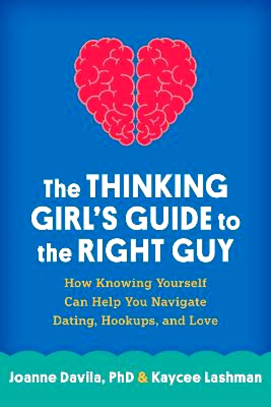 Guilford Press The Thinking Girl's Guide to the Right Guy: How Knowing Yourself Can Help You Navigate Dating, Hookups, and Love Kaycee Lashman Guilford Press Paperback / softback