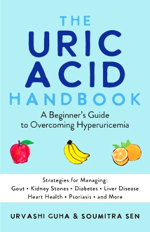 Ulysses Press The Uric Acid Handbook: A Beginner's Guide To Overcoming Hyperuricemia (Strategies for Managing: Gout, Kidney Stones, Diabetes, Liver Disease, Heart Health, Psoriasis, and More) Soumitra Sen Ulysses Press