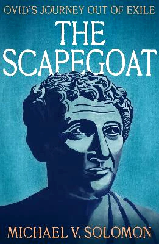 Unicorn Publishing Group The Scapegoat: Ovid's Journey Out of Exile Michael V. Solomon Unicorn Publishing Group Paperback / softback