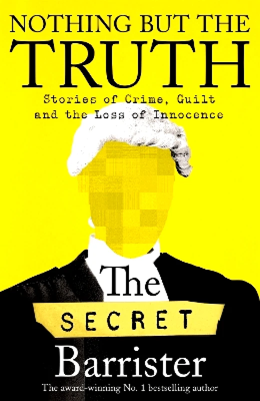 Picador Nothing But The Truth: Dark Humour and Shocking Truths Learned from a Life in the Law The Secret Barrister Picador 0913