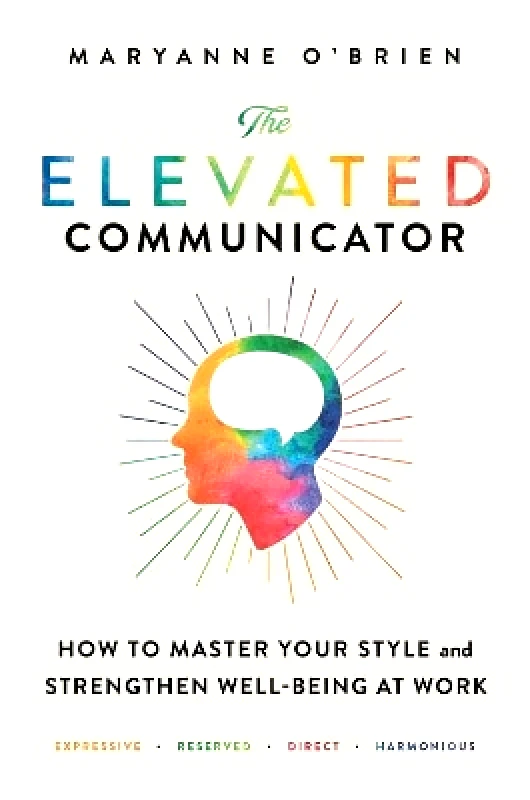 Simon Element The Elevated Communicator: How to Master Your Style and Strengthen Well-Being at Work Maryanne O'Brien Simon Element 0316