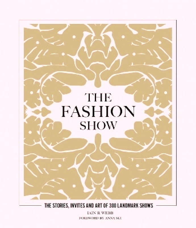 Welbeck The Fashion Show: The stories, invites and art of 300 landmark shows Iain R Webb Welbeck 0531