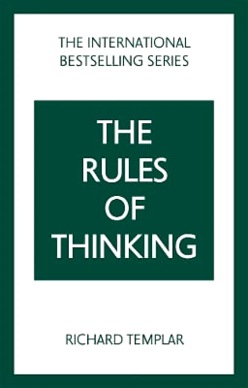 Pearson Business The Rules of Thinking: A Personal Code to Think Yourself Smarter, Wiser and Happier Richard Templar Pearson Business