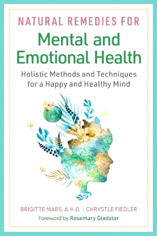 Healing Arts Press Natural Remedies for Mental and Emotional Health: Holistic Methods and Techniques for a Happy and Healthy Mind Chrystle Fiedler Healing Arts Press 0229