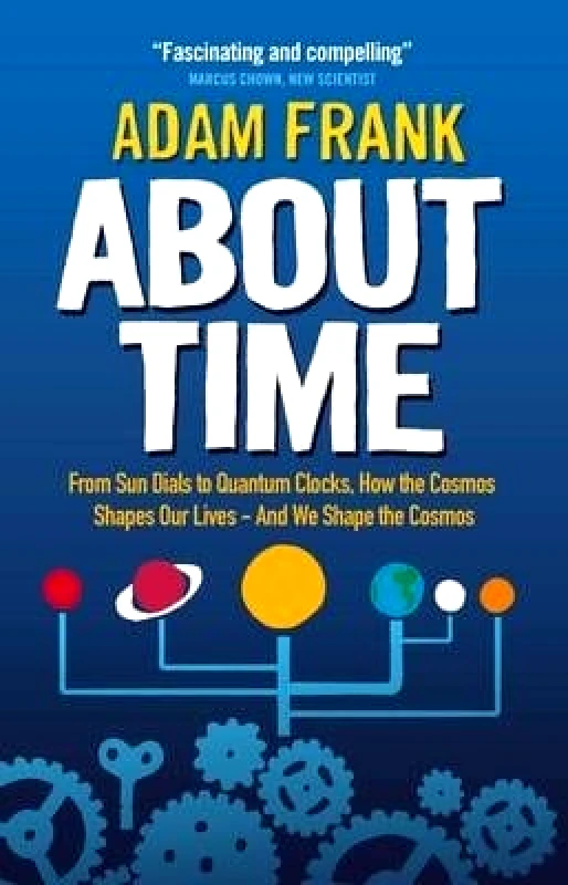 Oneworld Publications About Time: From Sun Dials to Quantum Clocks, How the Cosmos Shapes our Lives - And We Shape the Cosmos Adam Frank Oneworld Publications