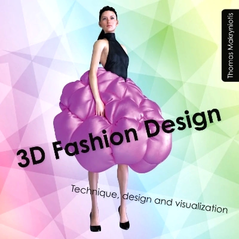 Batsford 3D Fashion Design: Technique, design and visualization Thomas Makryniotis Batsford 0903