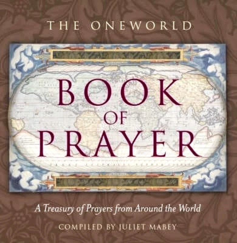 Oneworld Publications The Oneworld Book of Prayer: A Treasury of Prayers from Around the World Juliet Mabey Oneworld Publications