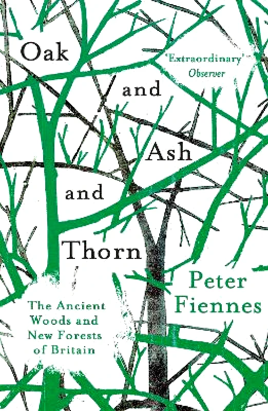Oneworld Publications Oak and Ash and Thorn: The Ancient Woods and New Forests of Britain Peter Fiennes Oneworld Publications 0701