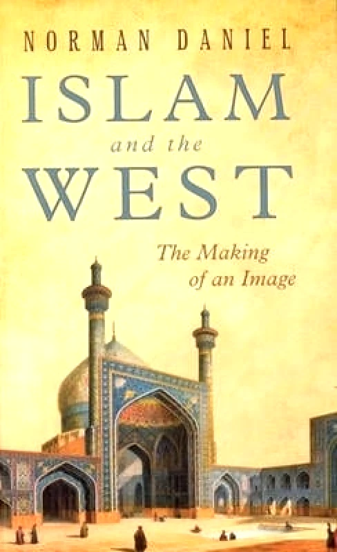 Oneworld Academic Islam and the West: The Making of an Image Norman Daniel Oneworld Academic