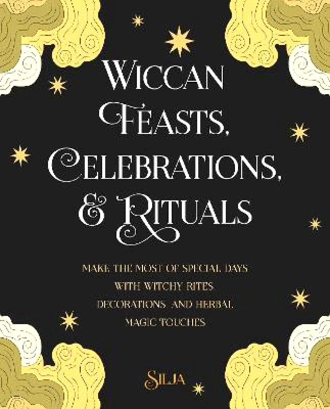 CICO Books Wiccan Feasts, Celebrations, and Rituals: Make the Most of Special Days with Witchy Rites, Decorations, and Herbal Magic Touches Silja CICO Books Paperback / softback
