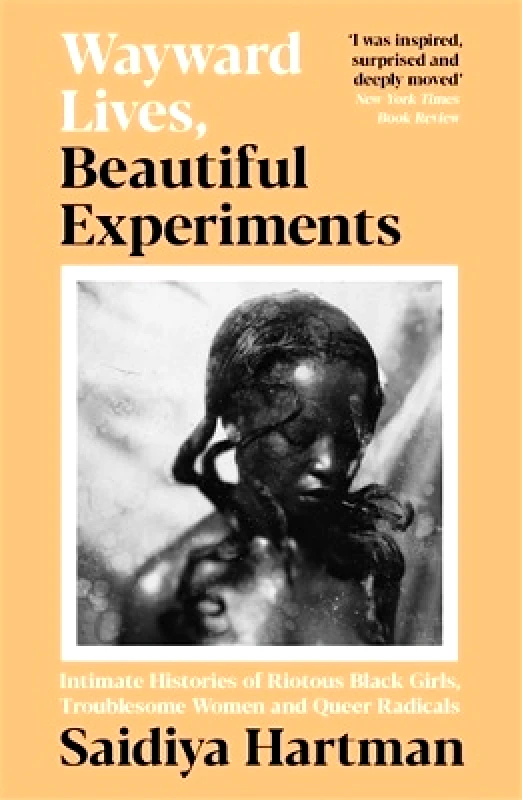 Serpent's Tail Wayward Lives, Beautiful Experiments: Intimate Histories of Riotous Black Girls, Troublesome Women and Queer Radicals Saidiya Hartman Serpent's Tail 0304