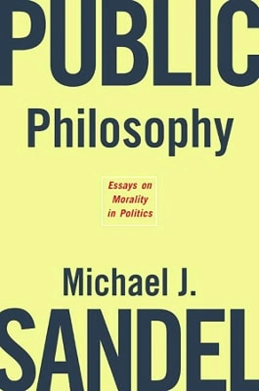 Public Philosophy: Essays on Morality in Politics Michael J. Sandel Harvard University Press 1031 φωτογραφία