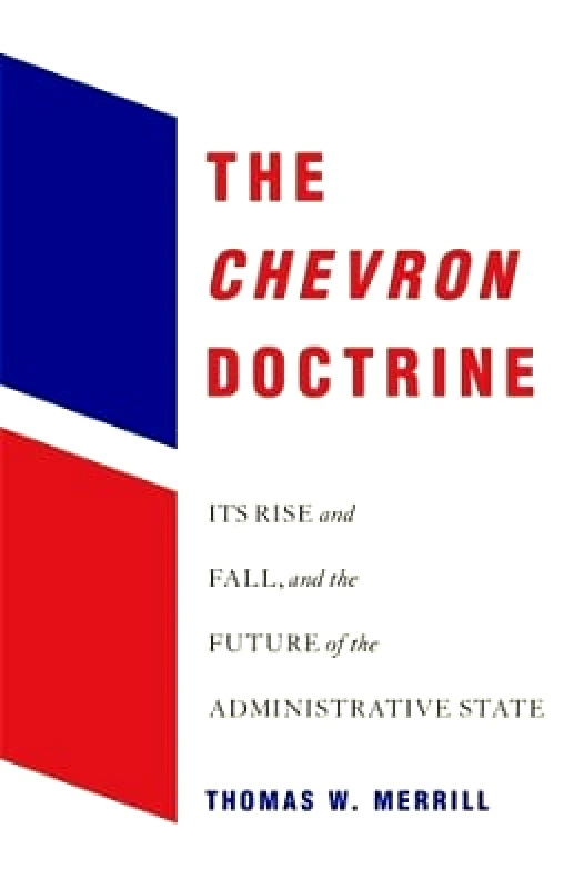 Harvard University Press The Chevron Doctrine: Its Rise and Fall, and the Future of the Administrative State Thomas W. Merrill Harvard University Press 0517