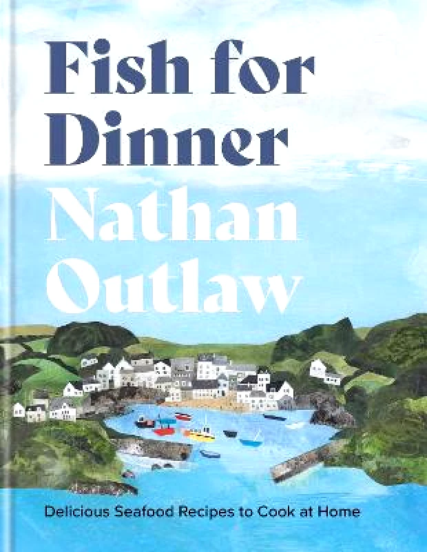 Kyle Books Fish for Dinner: Delicious Seafood Recipes to Cook at Home Nathan Outlaw Kyle Books Hardback 2023