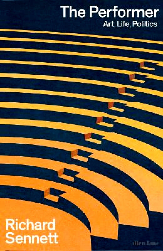 Allen Lane The Performer: Art, Life, Politics Richard Sennett Allen Lane