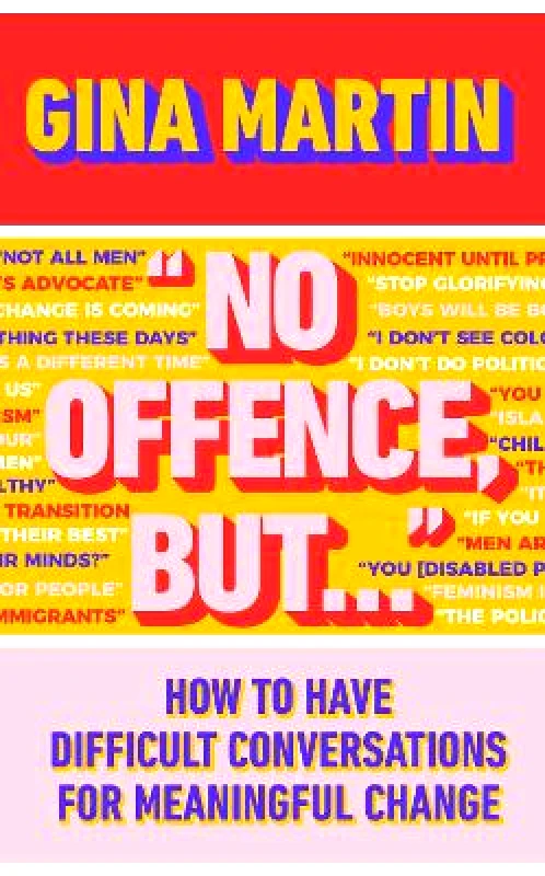 Bantam (Transworld) "No Offence, But...": How to have difficult conversations for meaningful change Gina Martin Bantam (Transworld)