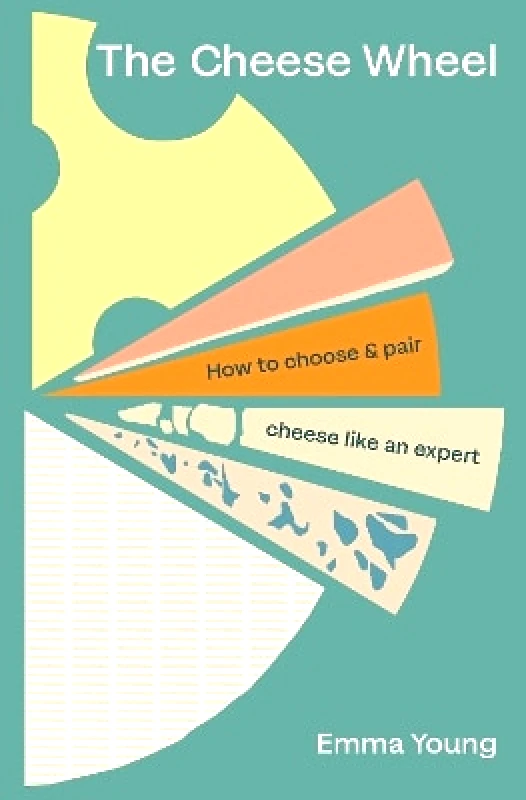 Ebury Press The Cheese Wheel: How to choose and pair cheese like an expert Emma Young Ebury Press