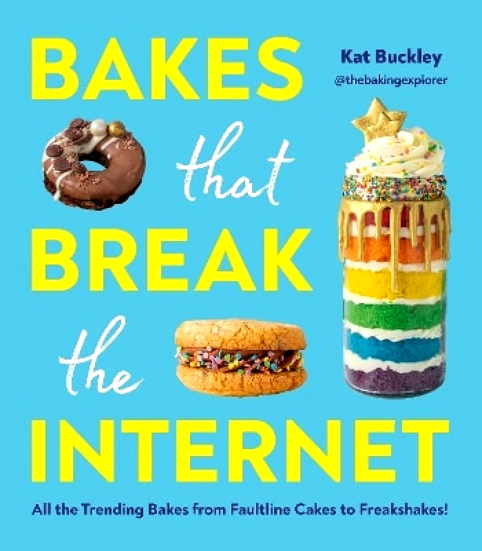 Pop Press Bakes That Break The Internet: All The Trending Bakes from Faultline Cakes to Freakshakes! Kat Buckley Pop Press