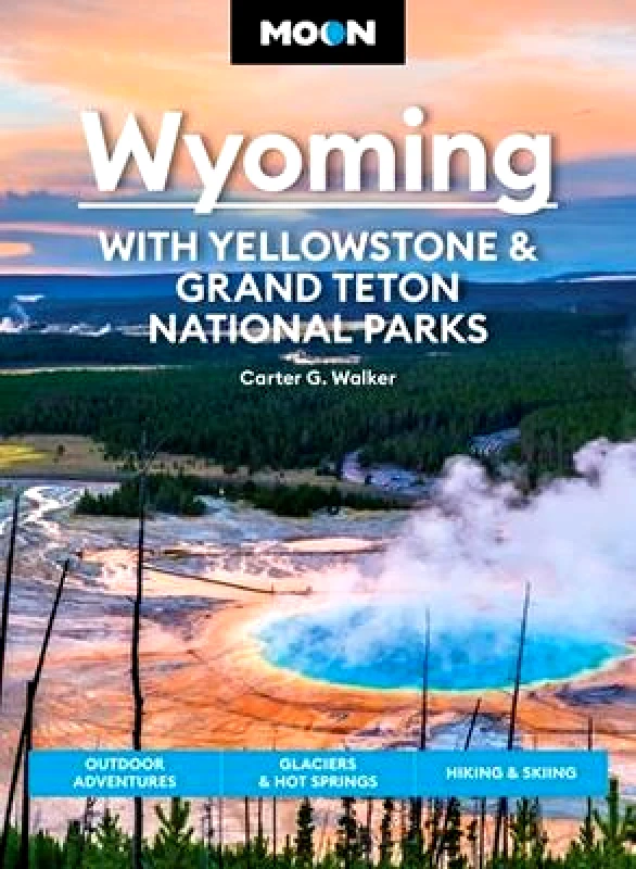 Moon Travel Moon Wyoming: With Yellowstone & Grand Teton National Parks (Fourth Edition): Outdoor Adventures, Glaciers & Hot Springs, Hiking & Skiing Carter Walker Moon Travel Paperback / softback 2023