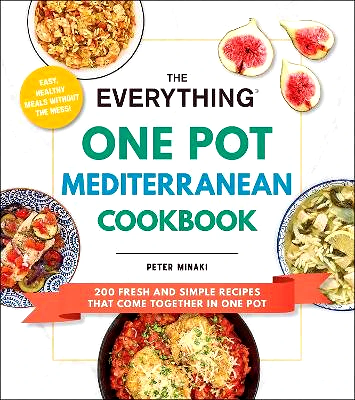 Everything The Everything One Pot Mediterranean Cookbook: 200 Fresh and Simple Recipes That Come Together in One Pot Peter Minaki 0525