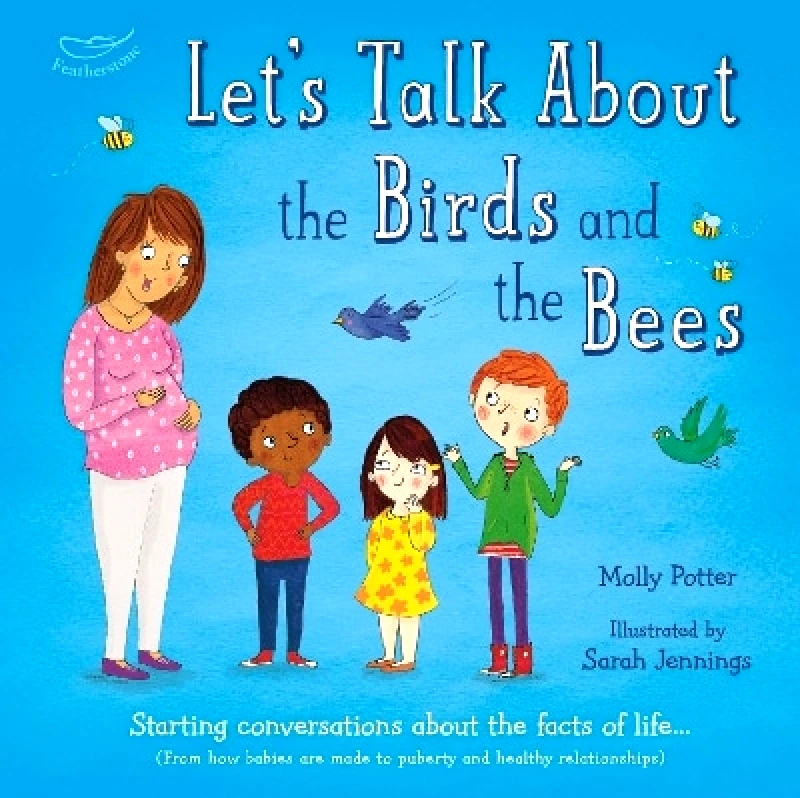 Featherstone Let's Talk About the Birds and the Bees: A Let’s Talk picture book to start conversations with children about the facts of life (From how babies are made to puberty and healthy relationships) Molly Potter Featherstone 1101