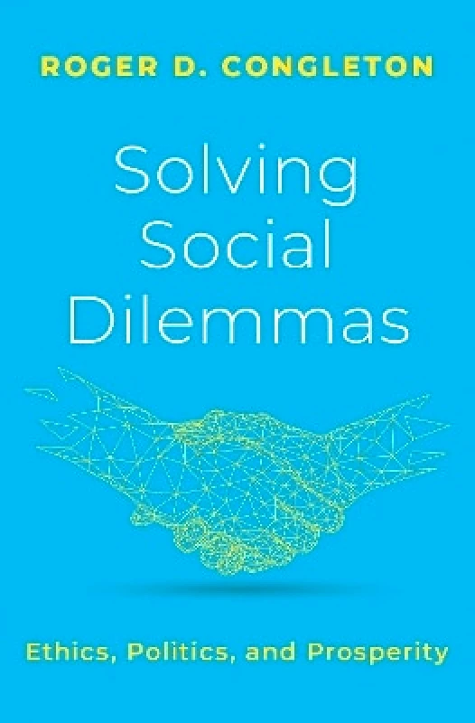 Oxford University Press Inc Solving Social Dilemmas: Ethics, Politics, and Prosperity Roger D. Congleton Oxford University Press Inc