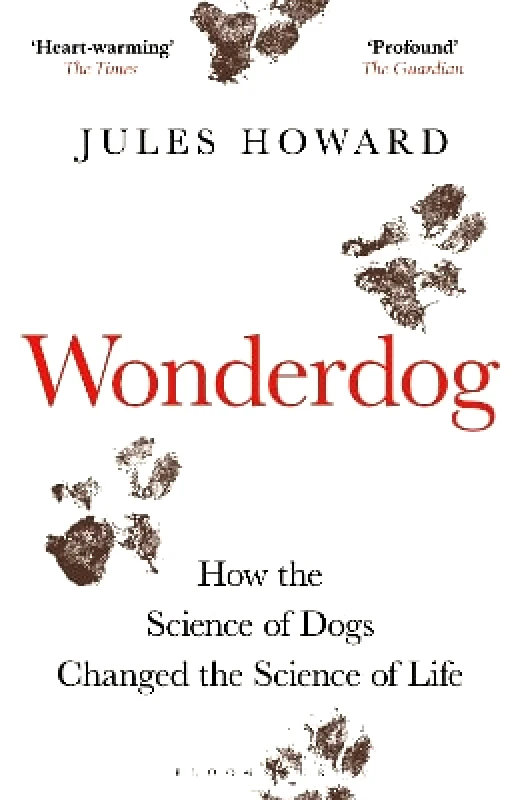 Bloomsbury Sigma Wonderdog: How the Science of Dogs Changed the Science of Life – WINNER OF THE BARKER BOOK AWARD FOR NON-FICTION Mr Jules Howard Bloomsbury Sigma 1003