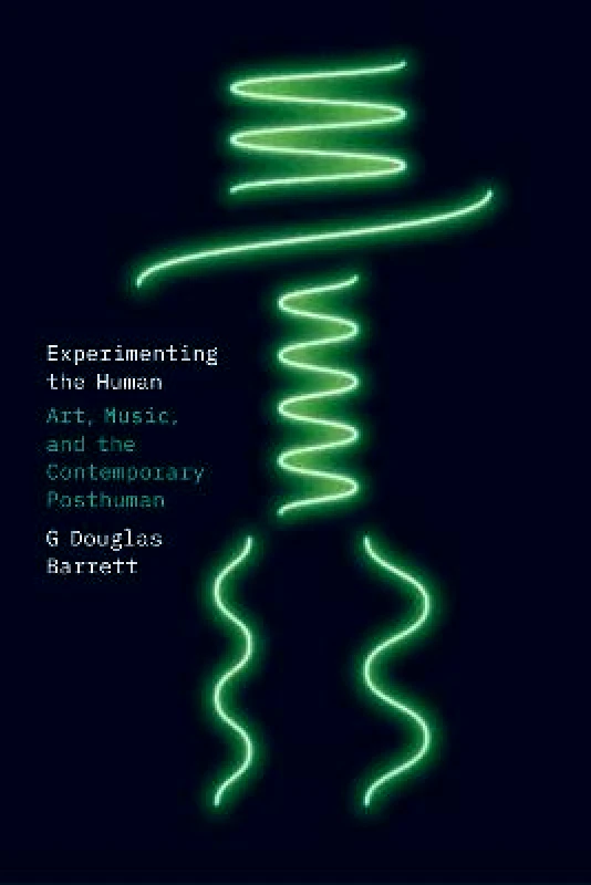 University of Chicago Press Experimenting the Human: Art, Music, and the Contemporary Posthuman G Douglas Barrett University of Chicago Press Paperback / softback 2023