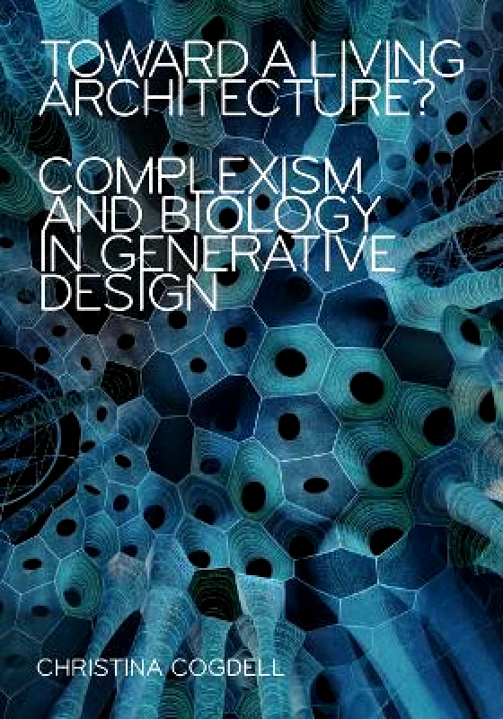 University of Minnesota Press Toward a Living Architecture?: Complexism and Biology in Generative Design Christina Cogdell University of Minnesota Press Paperback / softback