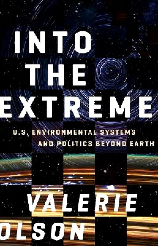 University of Minnesota Press Into the Extreme: U.S. Environmental Systems and Politics beyond Earth Valerie Olson University of Minnesota Press Paperback / softback