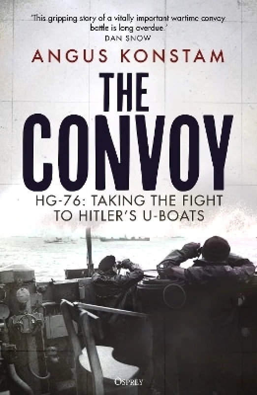 Osprey Publishing The Convoy: HG-76: Taking the Fight to Hitler's U-boats Angus Konstam Osprey Publishing 0227